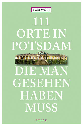 111 Orte in Potsdam die man gesehen haben muss